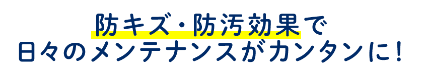 防キズ・防汚効果 防キズ・防汚効果